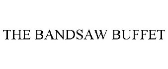 THE BANDSAW BUFFET