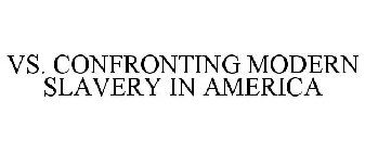 VS. CONFRONTING MODERN SLAVERY IN AMERICA