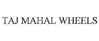 TAJ MAHAL WHEELS