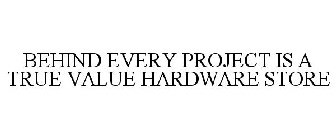 BEHIND EVERY PROJECT IS A TRUE VALUE HARDWARE STORE
