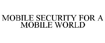 MOBILE SECURITY FOR A MOBILE WORLD