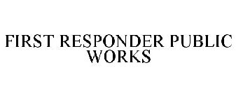 FIRST RESPONDER PUBLIC WORKS