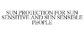 SUN PROTECTION FOR SUN SENSITIVE AND SUN SENSIBLE PEOPLE
