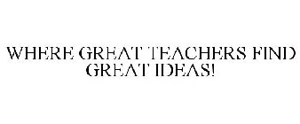 WHERE GREAT TEACHERS FIND GREAT IDEAS!