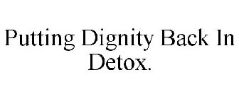 PUTTING DIGNITY BACK IN DETOX.