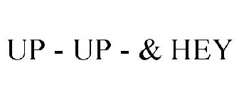 UP - UP - & HEY