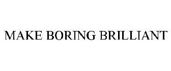 MAKE BORING BRILLIANT