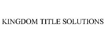 KINGDOM TITLE SOLUTIONS