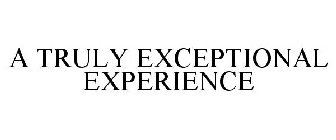 A TRULY EXCEPTIONAL EXPERIENCE