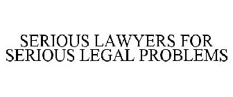 SERIOUS LAWYERS FOR SERIOUS LEGAL PROBLEMS