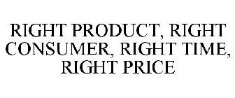 RIGHT PRODUCT, RIGHT CONSUMER, RIGHT TIME, RIGHT PRICE