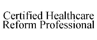 CERTIFIED HEALTHCARE REFORM PROFESSIONAL