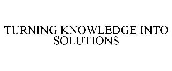 TURNING KNOWLEDGE INTO SOLUTIONS