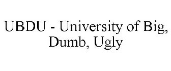 UBDU - UNIVERSITY OF BIG, DUMB, UGLY