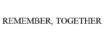 REMEMBER, TOGETHER