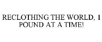 RECLOTHING THE WORLD, 1 POUND AT A TIME!