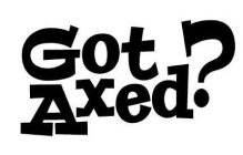 GOT AXED?