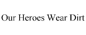 OUR HEROES WEAR DIRT