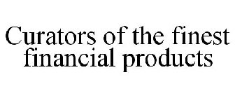 CURATORS OF THE FINEST FINANCIAL PRODUCTS