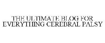 THE ULTIMATE BLOG FOR EVERYTHING CEREBRAL PALSY