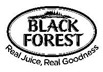 BLACK FOREST REAL JUICE, REAL GOODNESS