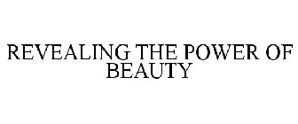 REVEALING THE POWER OF BEAUTY