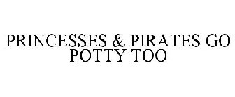 PRINCESSES & PIRATES GO POTTY TOO