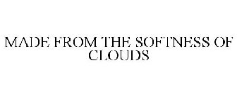 MADE FROM THE SOFTNESS OF CLOUDS
