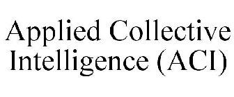 APPLIED COLLECTIVE INTELLIGENCE (ACI)