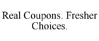 REAL COUPONS. FRESHER CHOICES.