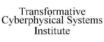 TRANSFORMATIVE CYBERPHYSICAL SYSTEMS INSTITUTE