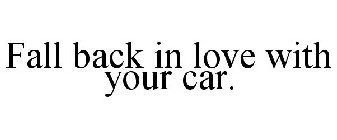 FALL BACK IN LOVE WITH YOUR CAR.