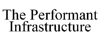 THE PERFORMANT INFRASTRUCTURE