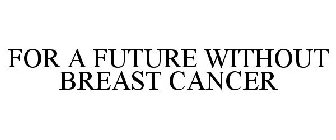 FOR A FUTURE WITHOUT BREAST CANCER