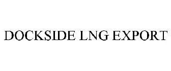 DOCKSIDE LNG EXPORT