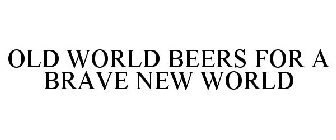 OLD WORLD BEERS FOR A BRAVE NEW WORLD