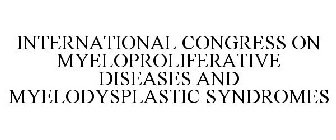 INTERNATIONAL CONGRESS ON MYELOPROLIFERATIVE DISEASES AND MYELODYSPLASTIC SYNDROMES