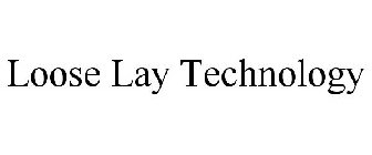 LOOSE LAY TECHNOLOGY