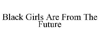BLACK GIRLS ARE FROM THE FUTURE