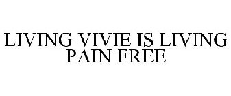 LIVING VIVIE IS LIVING PAIN FREE
