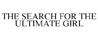 THE SEARCH FOR THE ULTIMATE GIRL