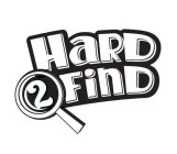 HARD 2 FIND