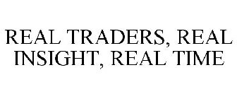 REAL TRADERS, REAL INSIGHT, REAL TIME