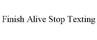 FINISH ALIVE STOP TEXTING