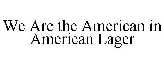 WE ARE THE AMERICAN IN AMERICAN LAGER
