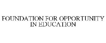 FOUNDATION FOR OPPORTUNITY IN EDUCATION
