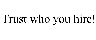 TRUST WHO YOU HIRE!