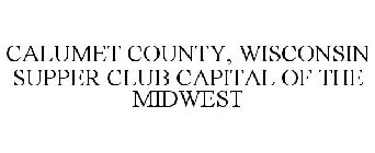 CALUMET COUNTY, WISCONSIN SUPPER CLUB CAPITAL OF THE MIDWEST
