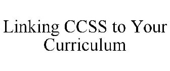 LINKING CCSS TO YOUR CURRICULUM