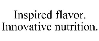 INSPIRED FLAVOR. INNOVATIVE NUTRITION.